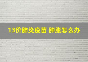 13价肺炎疫苗 肿胀怎么办